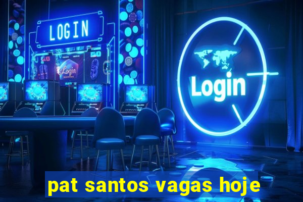 pat santos vagas hoje